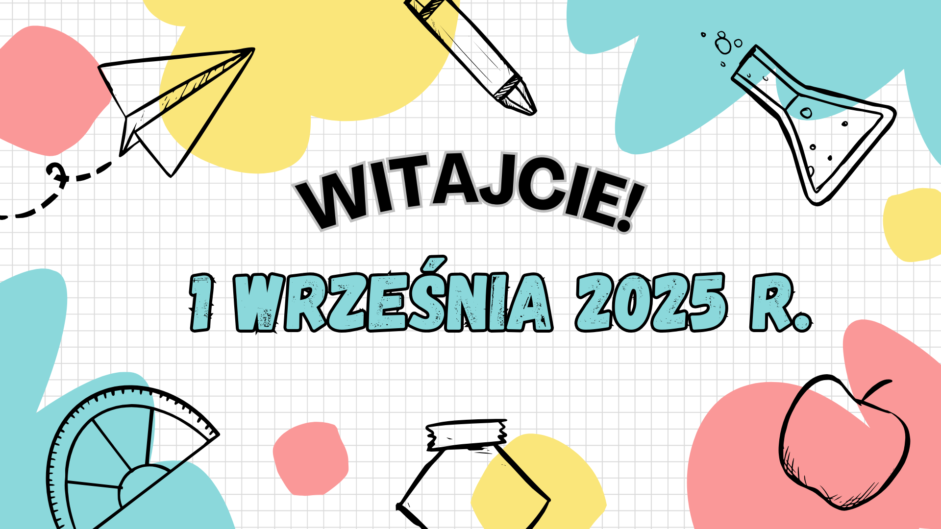 Kolorowa grafika zapowiadająca rozpoczęcie roku szkolnego 1 września 2025 roku. Tło przypomina kartkę z zeszytu w kratkę, ozdobione pastelowymi kształtami i ilustracjami związanymi ze szkołą: ołówkiem, jabłkiem, linijką, kolbą chemiczną i figurą geometryczną. Centralny napis brzmi: „Witajcie! 1 września 2025 r.” – zachęcający i radosny komunikat skierowany do uczniów i nauczycieli.