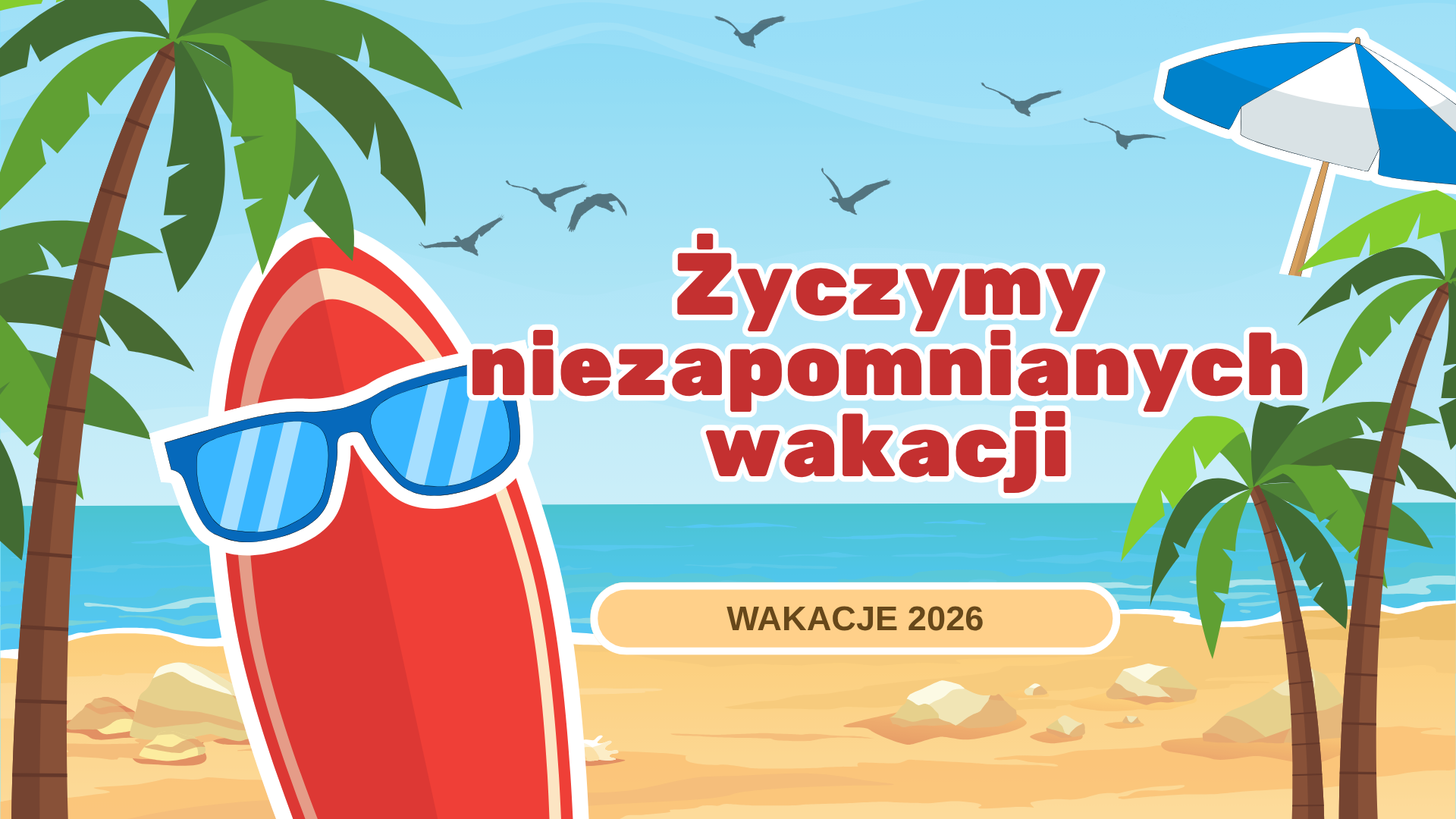 Kolorowa ilustracja przedstawiająca wakacyjną scenę na plaży: piaszczysty brzeg, turkusowe morze i jasne niebo z lecącymi ptakami. Po lewej stronie znajduje się wysoka palma oraz duża czerwona deska surfingowa z niebieskimi okularami przeciwsłonecznymi. Po prawej stronie widoczne są kolejne palmy i niebiesko-biały parasol plażowy. Na środku grafiki, dużą czerwoną czcionką, widnieje napis „Życzymy niezapomnianych wakacji”, a poniżej w jasnym polu tekst „Wakacje 2026”.