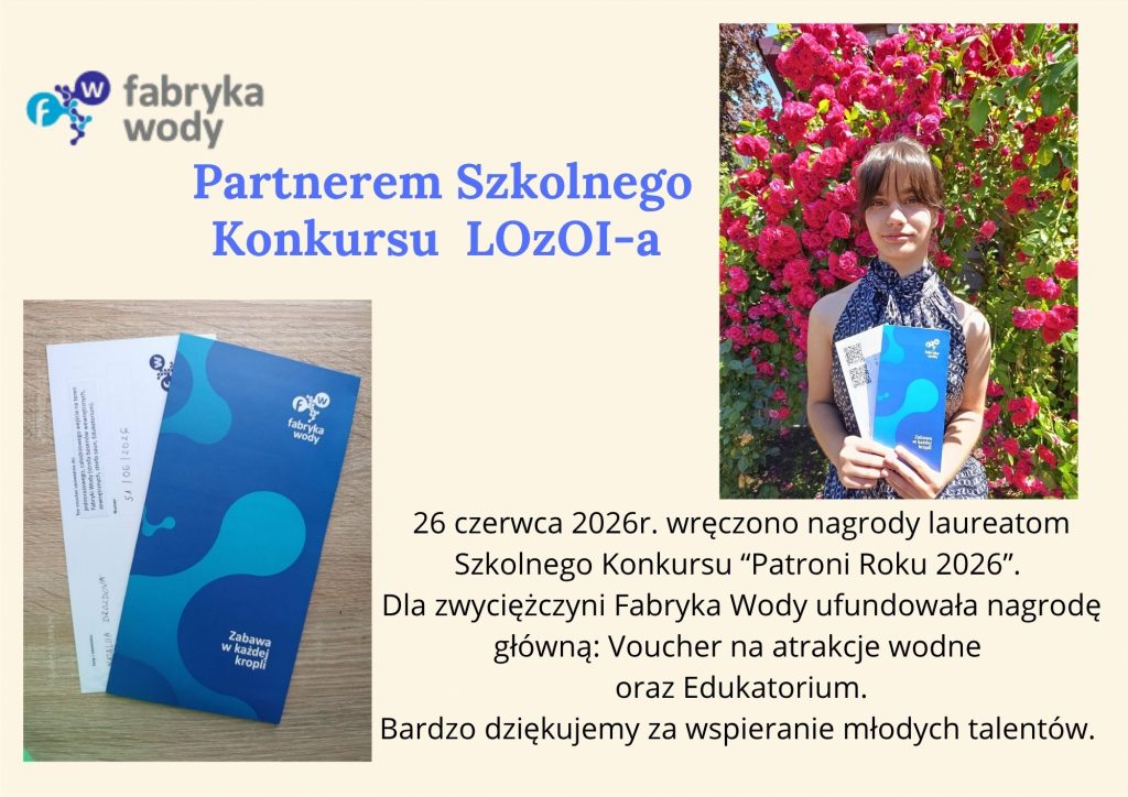 Grafika informacyjna z logo „Fabryka Wody” i napisem „Partnerem Szkolnego Konkursu LOzOI-a”. Po prawej stronie znajduje się zdjęcie osoby stojącej na tle kwitnącego krzewu czerwonych róż, trzymającej voucher Fabryki Wody. Po lewej stronie widoczne są koperta i niebieski voucher z logo Fabryki Wody oraz hasłem „Zabawa w każdej kropli”. W dolnej części grafiki umieszczono informację, że 26 czerwca 2026 r. wręczono nagrody laureatom Szkolnego Konkursu „Patroni Roku 2026”, a Fabryka Wody ufundowała dla zwyciężczyni nagrodę główną – voucher na atrakcje wodne i Edukatorium. Grafika zawiera podziękowanie dla partnera za wspieranie młodych talentów.
