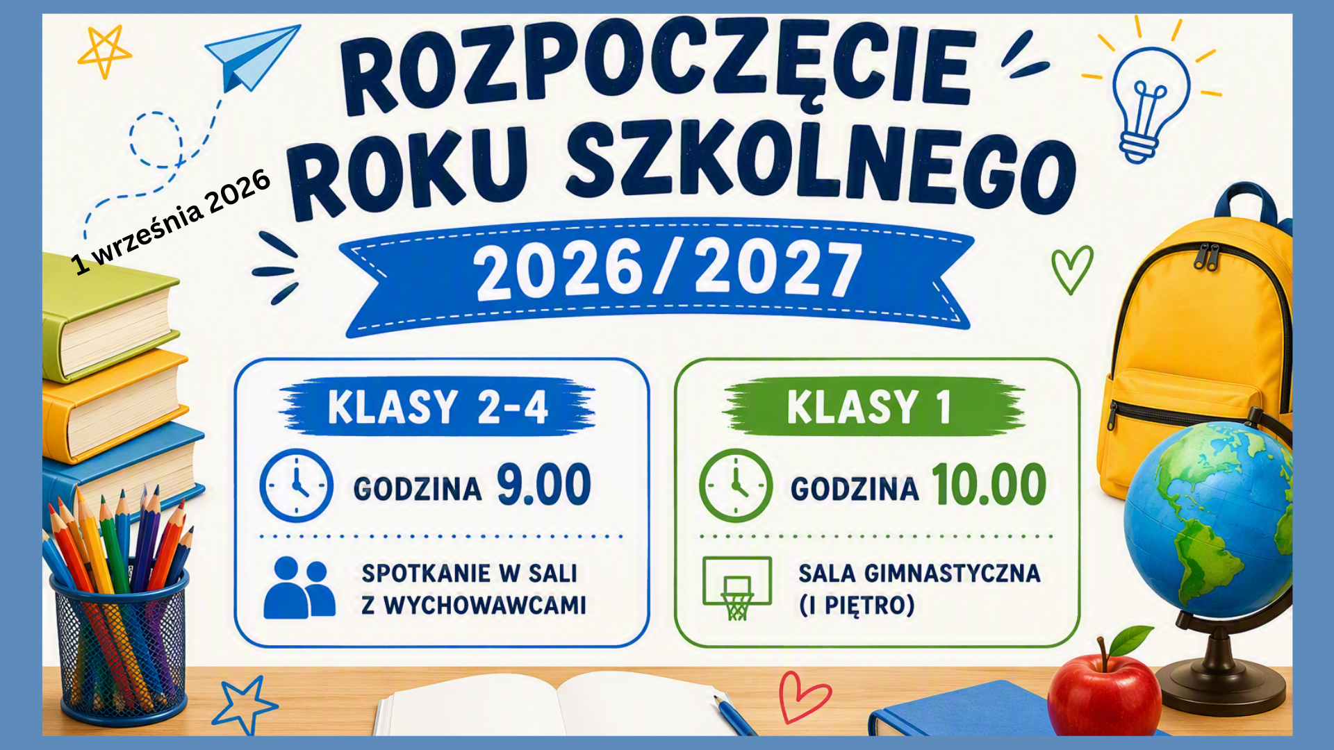 Plakat informacyjny o rozpoczęciu roku szkolnego 2026/2027. U góry duży napis „ROZPOCZĘCIE ROKU SZKOLNEGO 2026/2027”, obok informacja „1 września 2026”. W centralnej części znajdują się dwa pola z harmonogramem. Po lewej: „Klasy 2-4”, godzina 9.00, spotkanie w sali z wychowawcami. Po prawej: „Klasy 1”, godzina 10.00, sala gimnastyczna (I piętro). Grafikę zdobią szkolne motywy: stos książek, kubek z kredkami, otwarty zeszyt, plecak, globus, jabłko oraz rysunki papierowego samolotu, żarówki i serca. Dominują kolory niebieski, zielony i żółty.