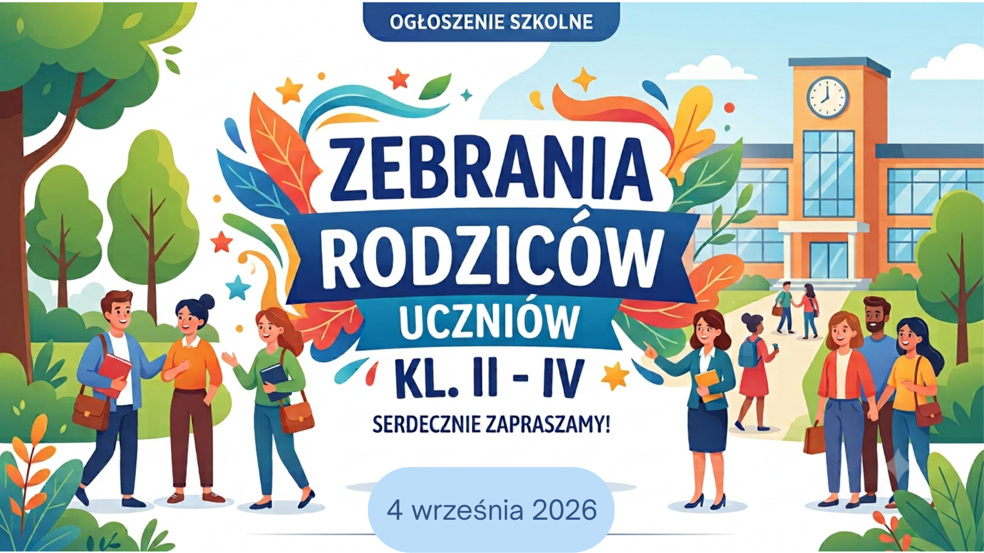 Plakat z zaproszeniem na zebrania rodziców uczniów klas II - IV w języku polskim. W nagłówku widnieje napis "OGŁOSZENIE SZKOLNE" na błękitnym tle. Na środku plakatu, na tle kolorowych liści i gwiazdek, umieszczono napis "ZEBRANIA RODZICÓW UCZNIÓW KL. II - IV" w dużych, białych literach na granatowym tle. Poniżej napisu znajduje się prośba: "SERDECZNIE ZAPRASZAMY!". Na dole plakatu umieszczono napis "napisz tekst alternatywny", co sugeruje, że jest to wzór do edycji. W dolnym prawym rogu plakatu znajdują się ikony mapy, pinezki i słuchawki. Tło plakatu stanowi budynek szkoły z zegarem na wieży, a po prawej stronie widać dwoje dorosłych z dzieckiem. Po lewej stronie plakatu stoją cztery osoby - trzy kobiety i jeden mężczyzna, którzy rozmawiają i trzymają teczki lub notesy. Wokół postaci znajdują się drzewa i krzewy. Plakat jest utrzymany w jasnych, radosnych barwach. Na dole widnieje data 4 września 2026 r.