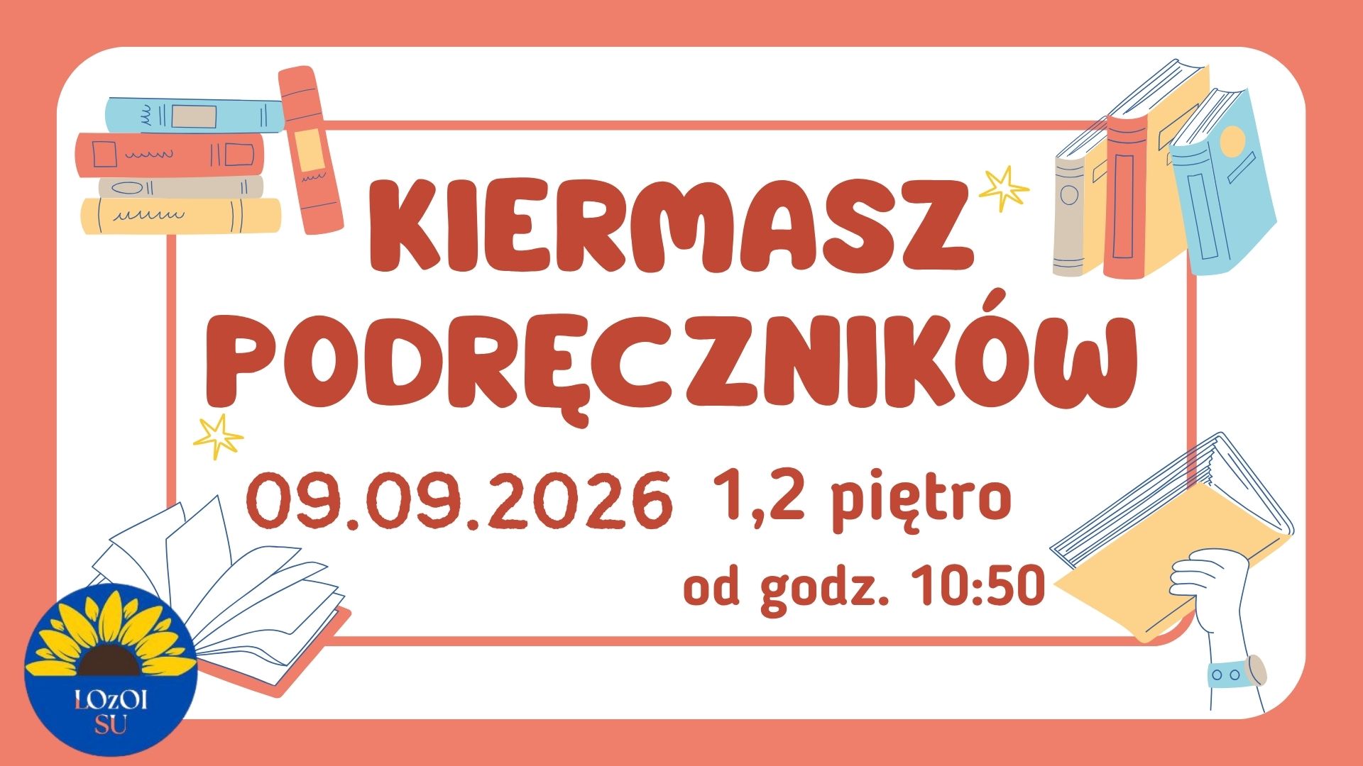 Plakat informujący o kiermaszu podręczników. Na jasnym tle, otoczonym koralową ramką, znajduje się duży czerwony napis „KIERMASZ PODRĘCZNIKÓW”. Poniżej podano szczegóły wydarzenia: „09.09.2026”, „1,2 piętro” oraz „od godz. 10:50”. W rogach plakatu umieszczono ilustracje książek i otwartej książki. W lewym dolnym rogu znajduje się logo szkoły LOzOI SU z motywem słonecznika. Kolorystyka plakatu utrzymana jest w odcieniach koralowych,